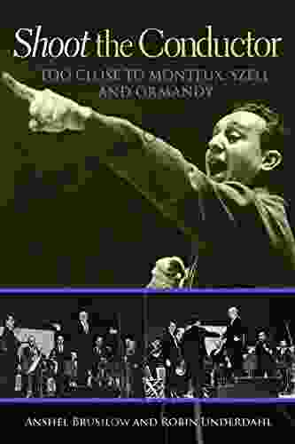 Shoot the Conductor: Too Close to Monteux Szell and Ormandy (Mayborn Literary Nonfiction 7)