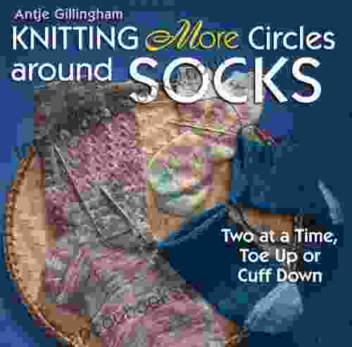 Knitting More Circles around Socks: Two at a Time Toe Up or Cuff Down