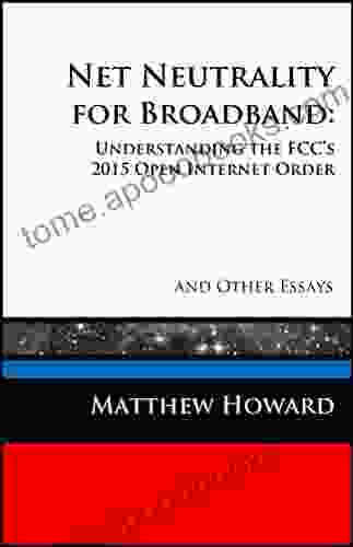 Net Neutrality For Broadband: Understanding The FCC S 2024 Open Internet Order And Other Essays (Educational)