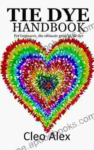 TIE DYE HANDBOOK: For Beginners The Ultimate Guide To Tie Dye