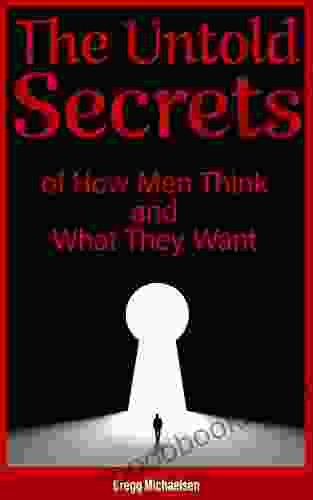 The Untold Secrets Of How Men Think And What They Want (Relationship And Dating Advice For Women 26)