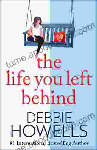 The Life You Left Behind: A Breathtaking Story Of Love Loss And Happiness From Sunday Times Debbie Howells