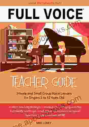 FULL VOICE Teacher Guide: Private And Small Group Voice Lessons For Singers 5 To 12 Years Old