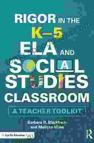 Rigor In The K 5 ELA And Social Studies Classroom: A Teacher Toolkit