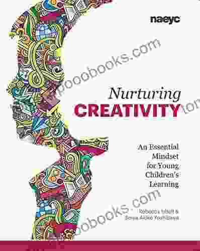 Nurturing Creativity: An Essential Mindset For Young Children S Learning