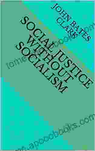 Social Justice Without Socialism John Bates Clark