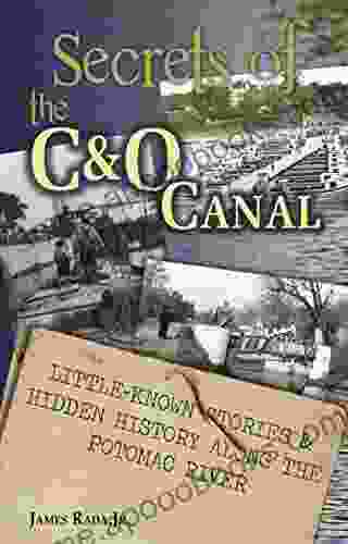 Secrets of the C O Canal: Little Known Stories Hidden History Along the Potomac River