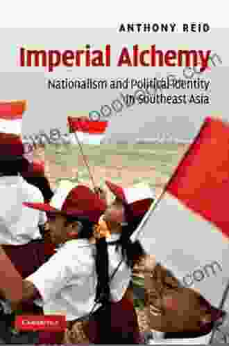 Imperial Alchemy: Nationalism And Political Identity In Southeast Asia