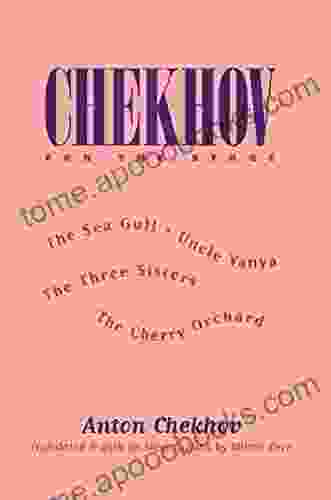 Chekhov For The Stage: The Sea Gull Uncle Vanya The Three Sisters The Cherry Orchard