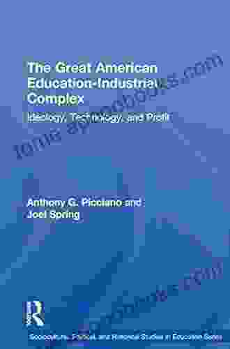 The Great American Education Industrial Complex: Ideology Technology And Profit (Sociocultural Political And Historical Studies In Education)