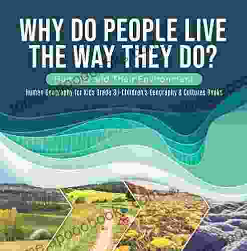 Why Do People Live The Way They Do? Humans And Their Environment Human Geography For Kids Grade 3 Children S Geography Cultures